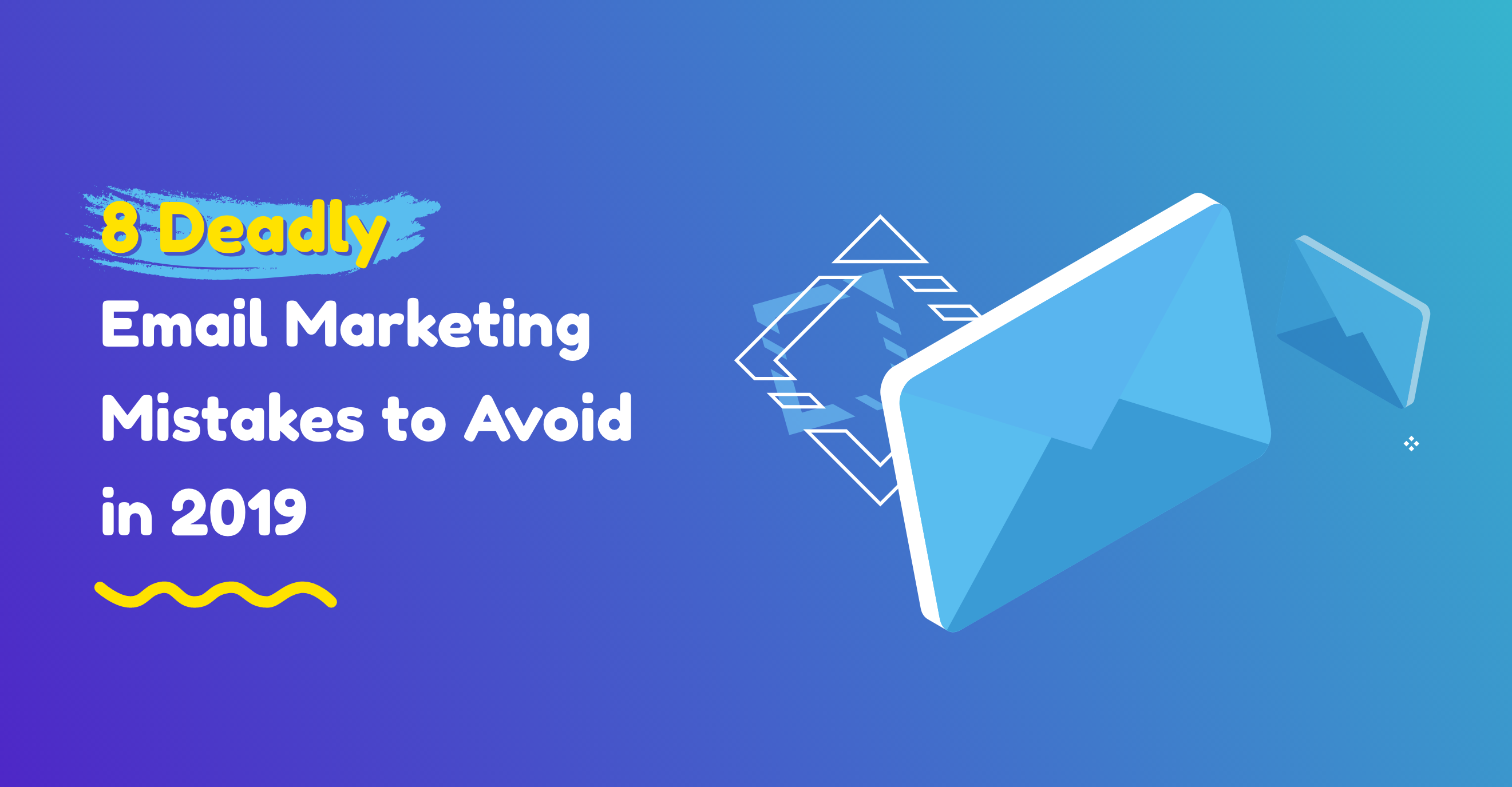 8 Deadly Email Marketing Mistakes to Avoid in 2019
