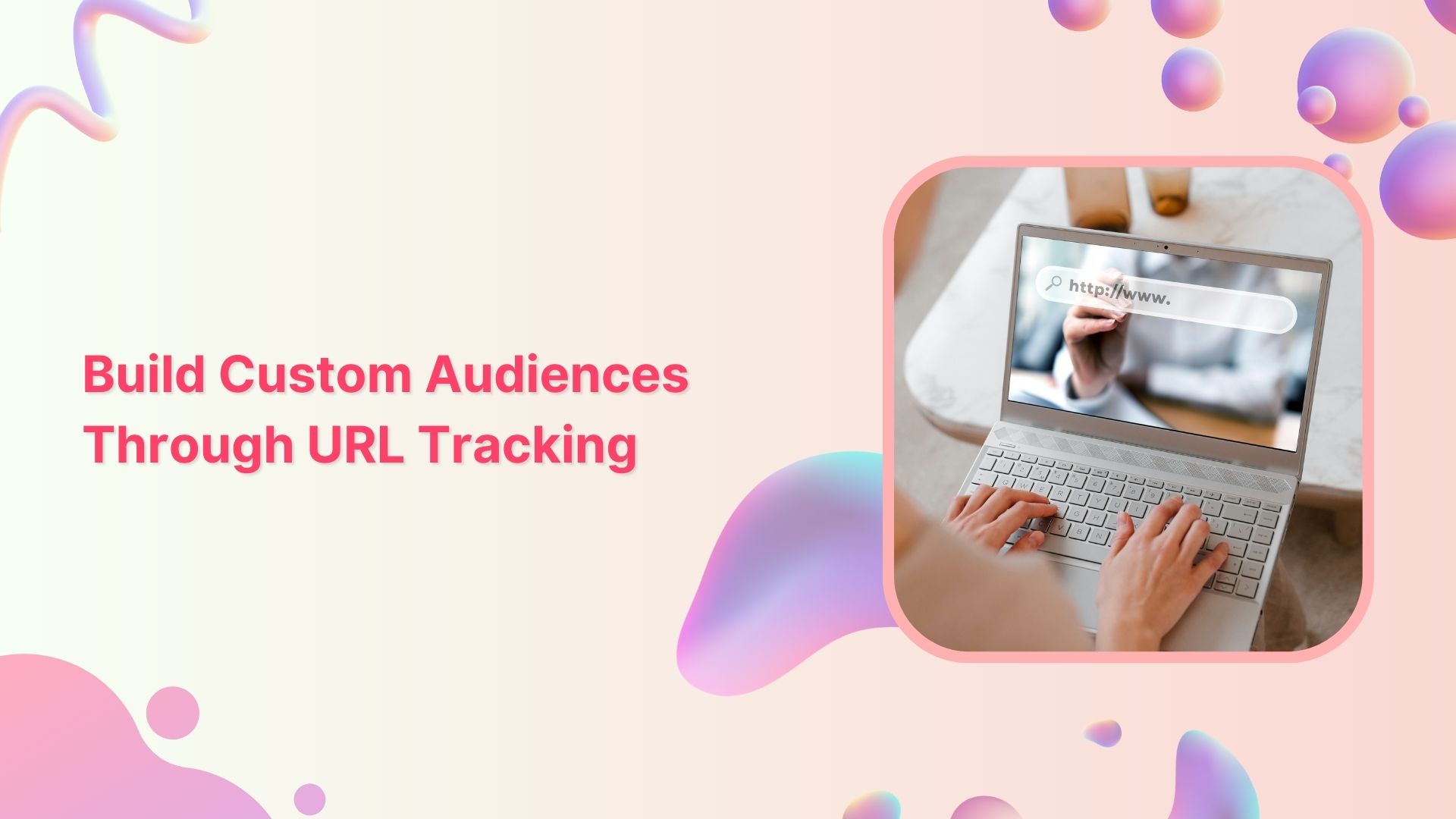 A Quick Guide to Building Custom Audiences through URL Tracking