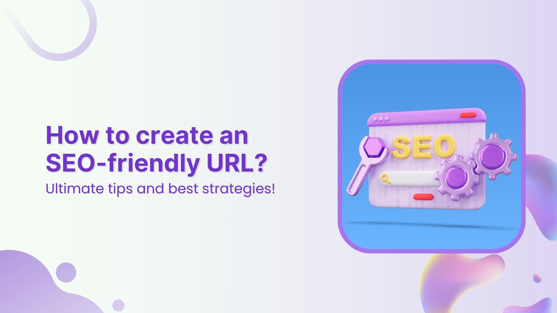 How to create an SEO-friendly URL: Ultimate tips