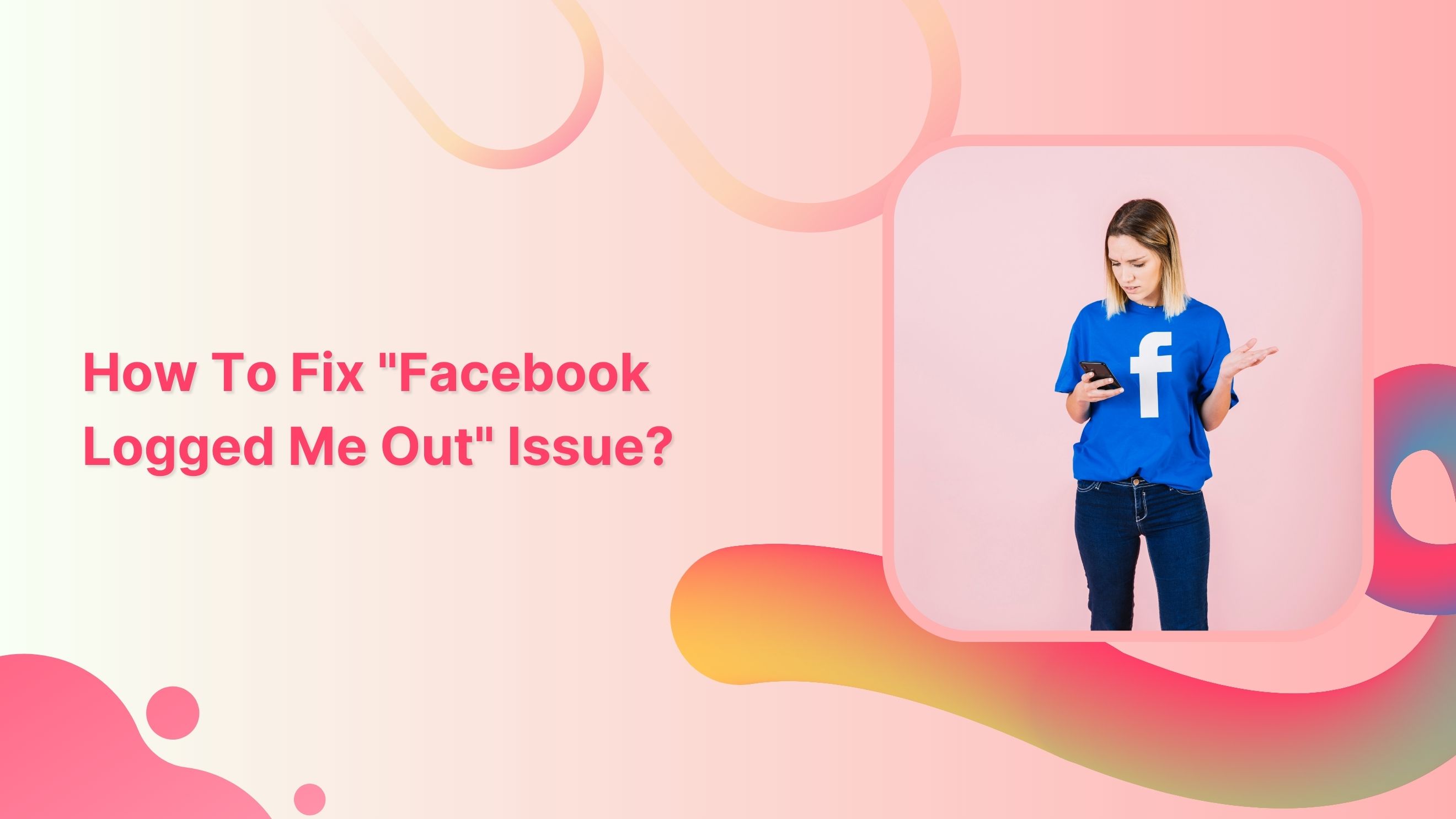 How To Fix The Facebook Logged Me Out Issue