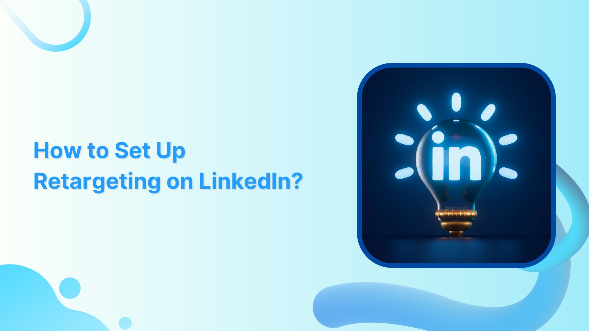 How to Set Up Retargeting on LinkedIn – Step-by-Step Guide
