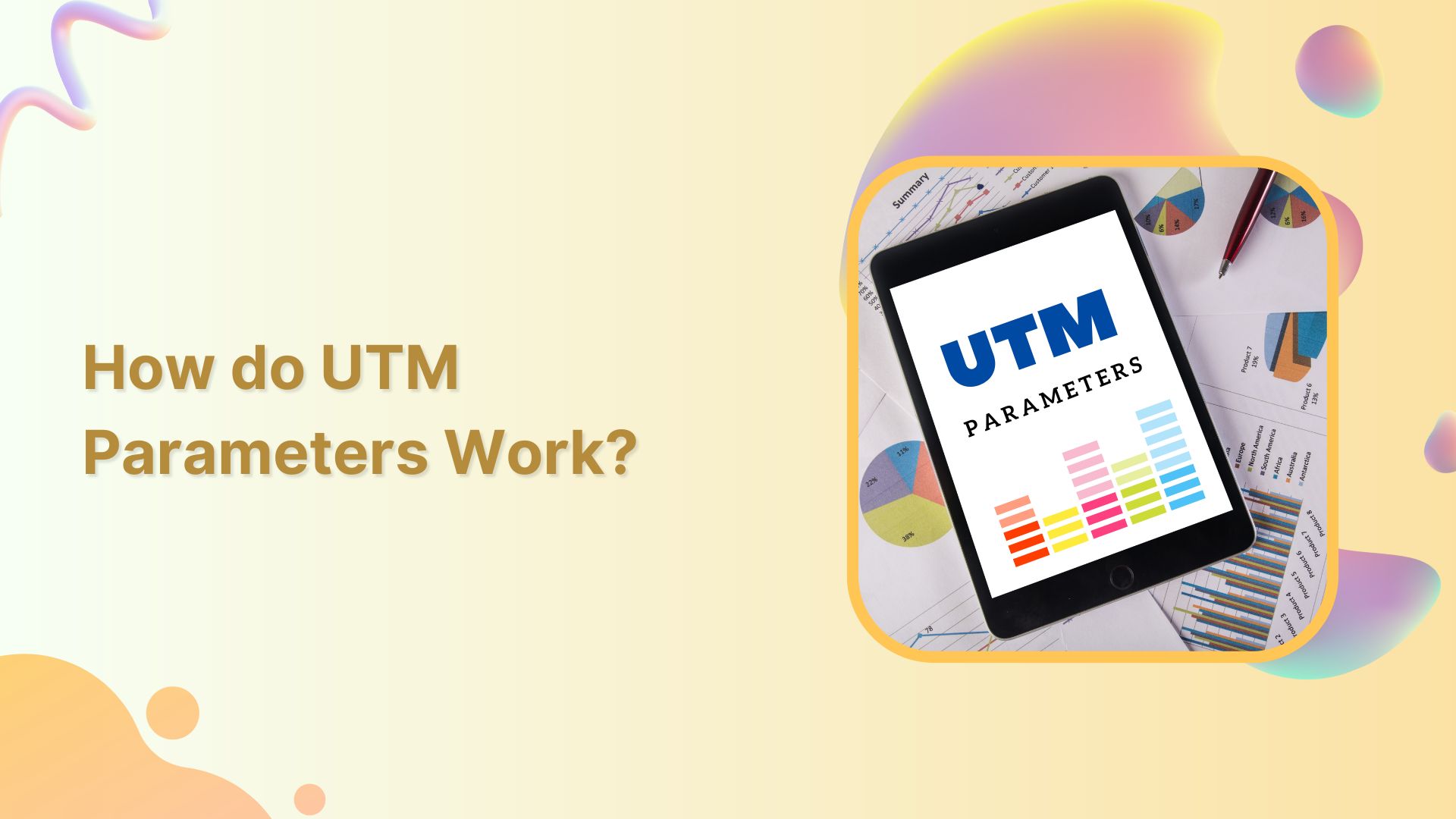 How do UTM Parameters Work: A Complete Guide