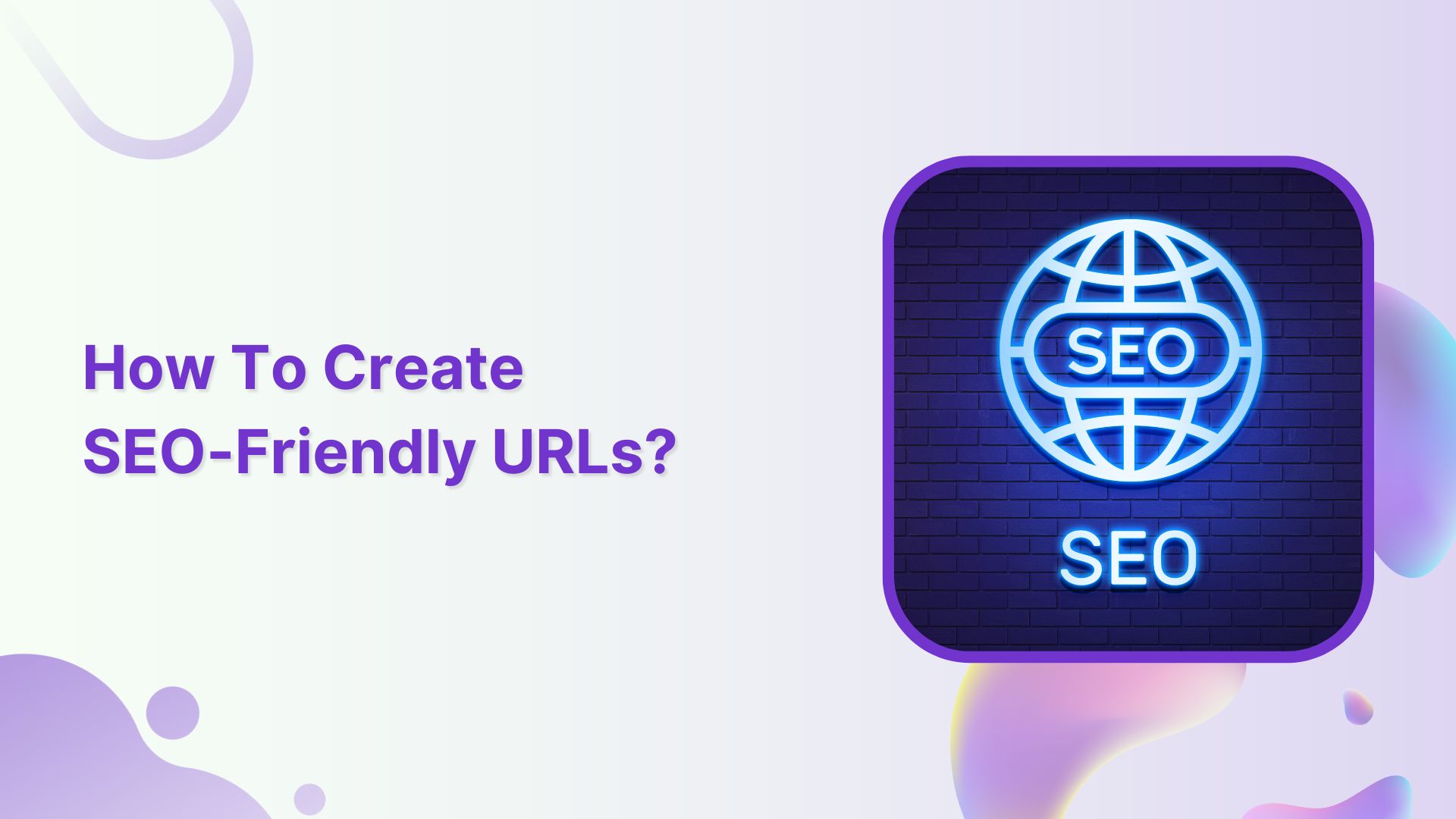 How To Create SEO-Friendly URLs: Tips and Best Practices