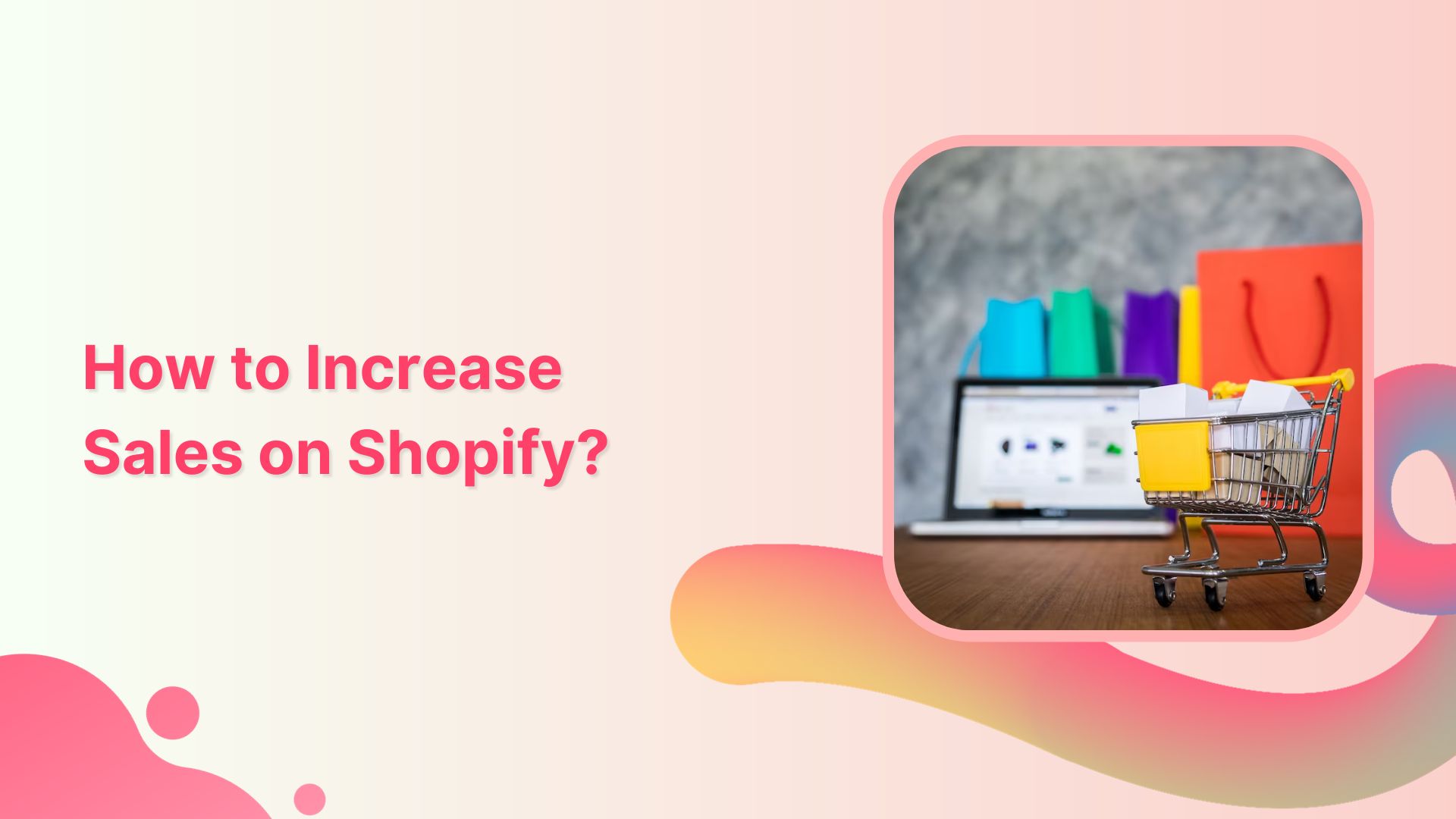How to Increase Sales on Shopify: 17 Winning Strategies