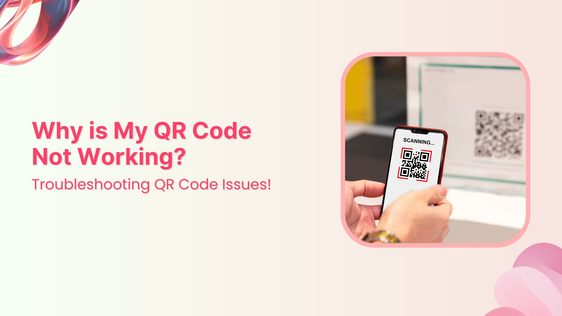 Why is My QR Code Not Working: 9 Reasons to Consider