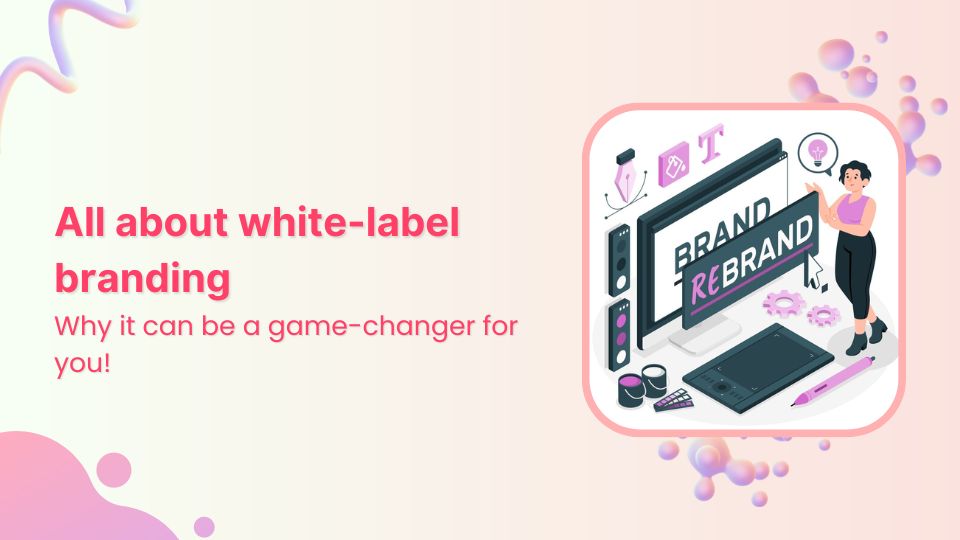 All about white label & why it can be a game changer for you!