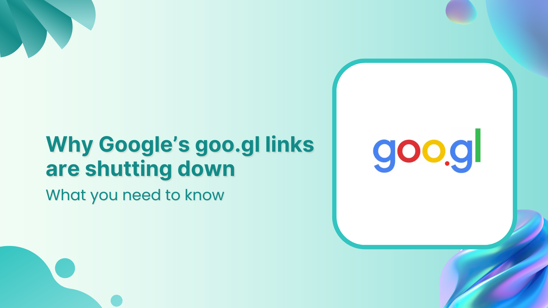 Why Google’s goo.gl links are shutting down and what to do next?